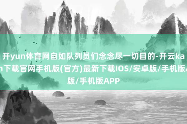 开yun体育网自如队列员们念念尽一切目的-开云kaiyun下载官网手机版(官方)最新下载IOS/安卓版/手机版APP
